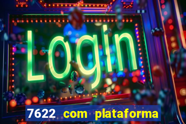 7622 com plataforma de jogos